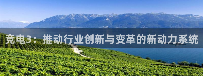 米兰电竞体育：竞电3：推动行业创新与变革的新动力系统