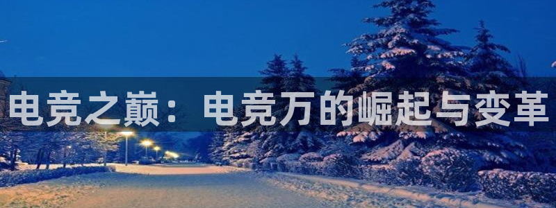米兰电竞体育：电竞之巅：电竞万的崛起与变革