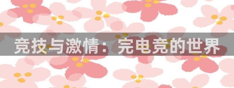 米兰电竞在线官网：竞技与激情：完电竞的世界